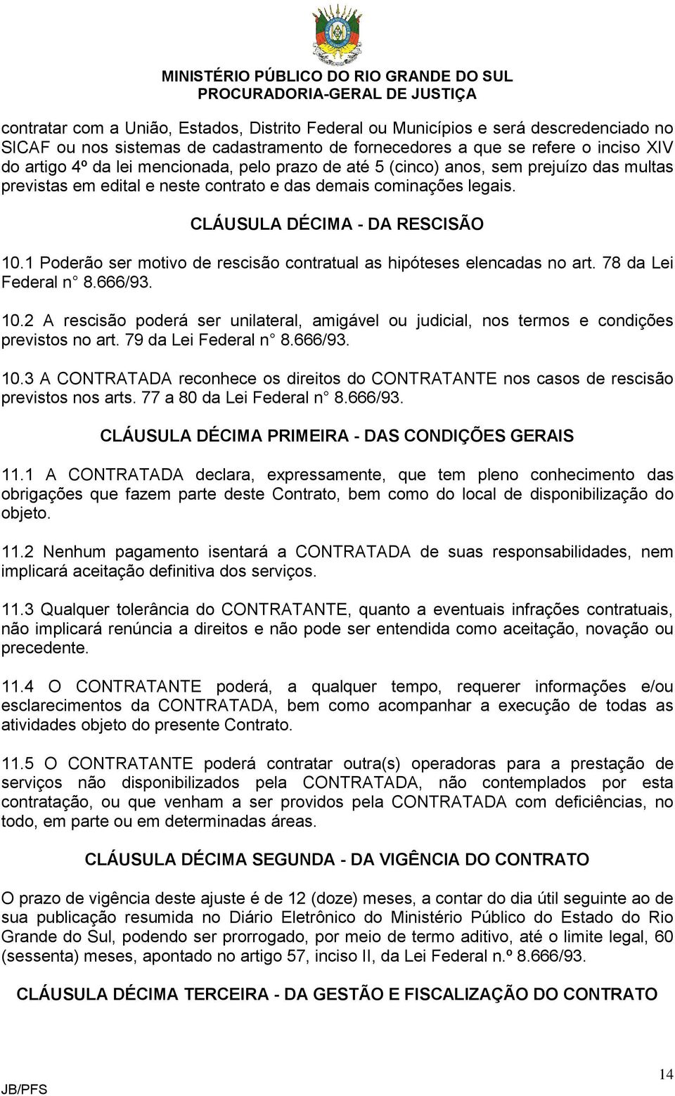 1 Poderão ser motivo de rescisão contratual as hipóteses elencadas no art. 78 da Lei Federal n 8.666/93. 10.