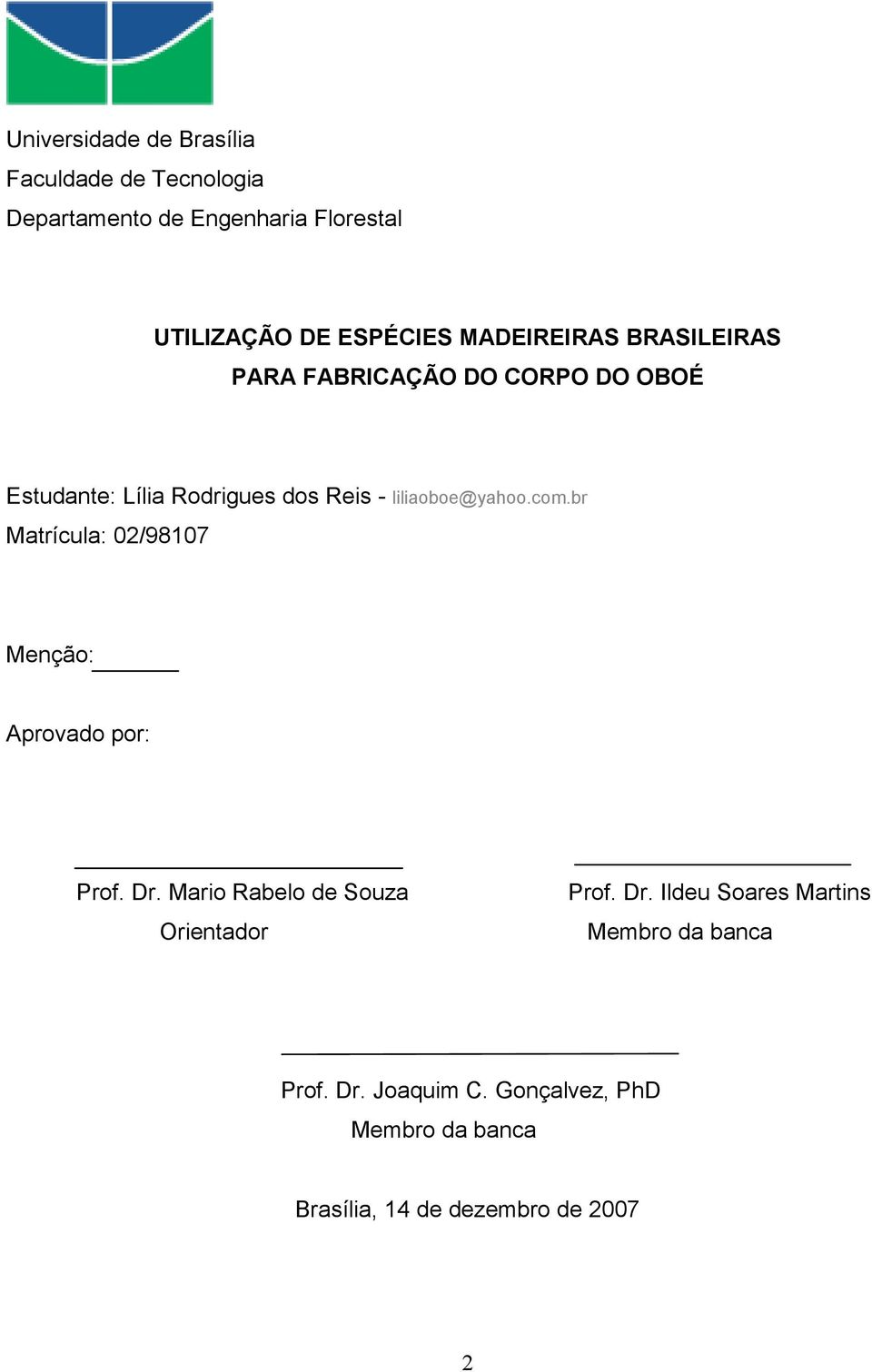 com.br Matrícula: 02/98107 Menção: Aprovado por: Prof. Dr. Mario Rabelo de Souza Orientador Prof. Dr. Ildeu Soares Martins Membro da banca Prof.