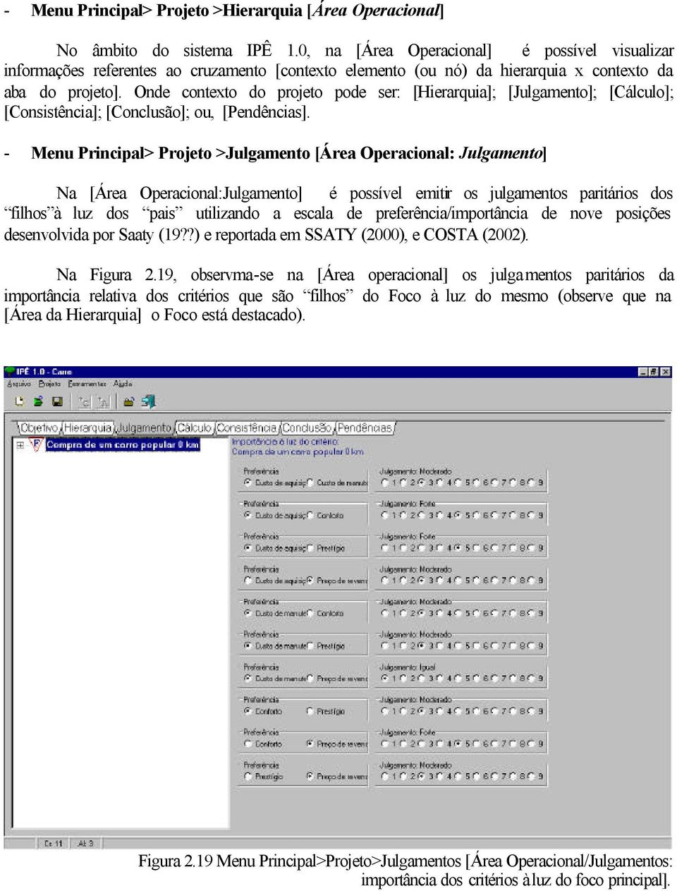 Onde contexto do projeto pode ser: [Hierarquia]; [Julgamento]; [Cálculo]; [Consistência]; [Conclusão]; ou, [Pendências].