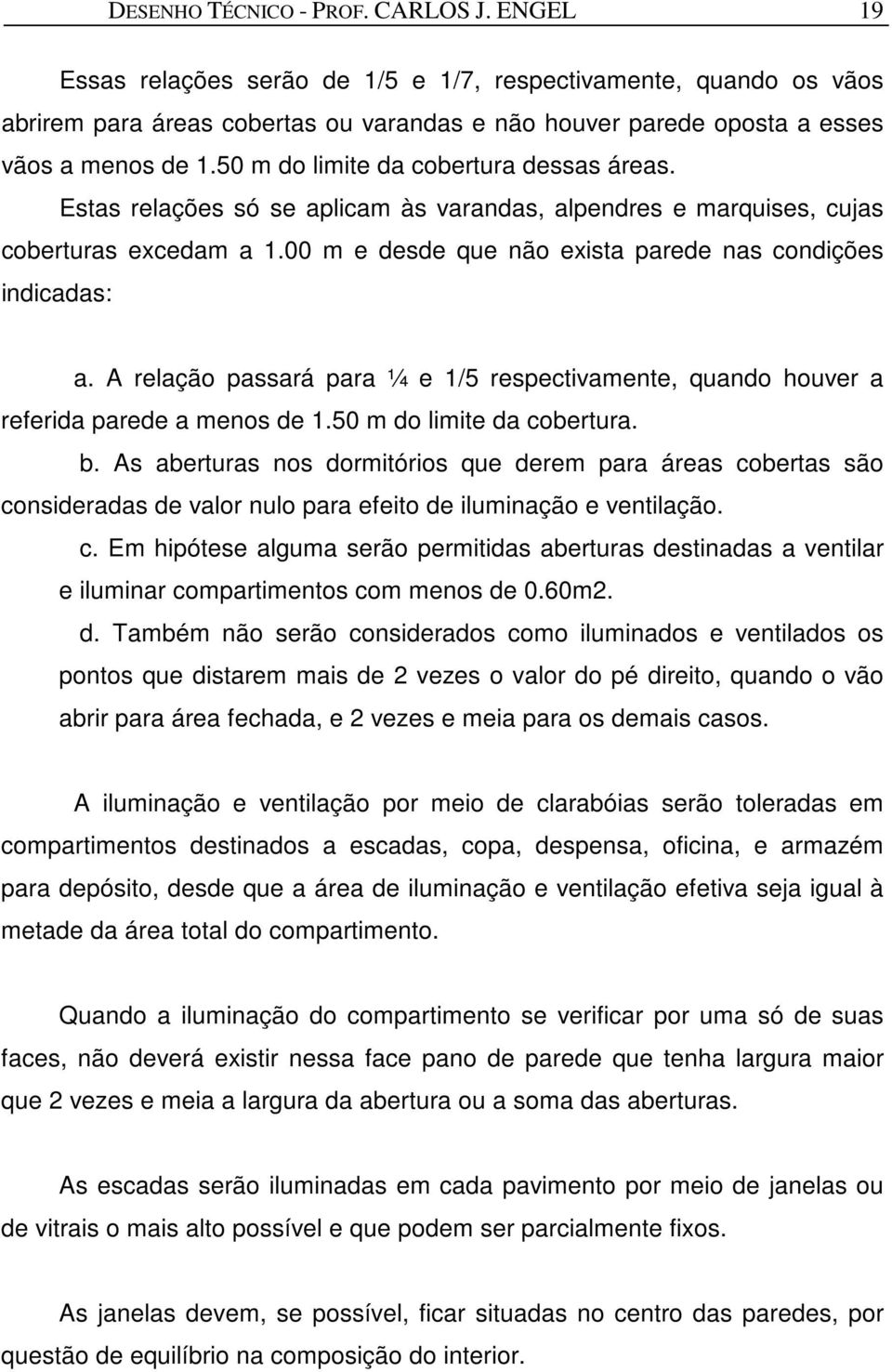 50 m do limite da cobertura dessas áreas. Estas relações só se aplicam às varandas, alpendres e marquises, cujas coberturas excedam a 1.00 m e desde que não exista parede nas condições indicadas: a.