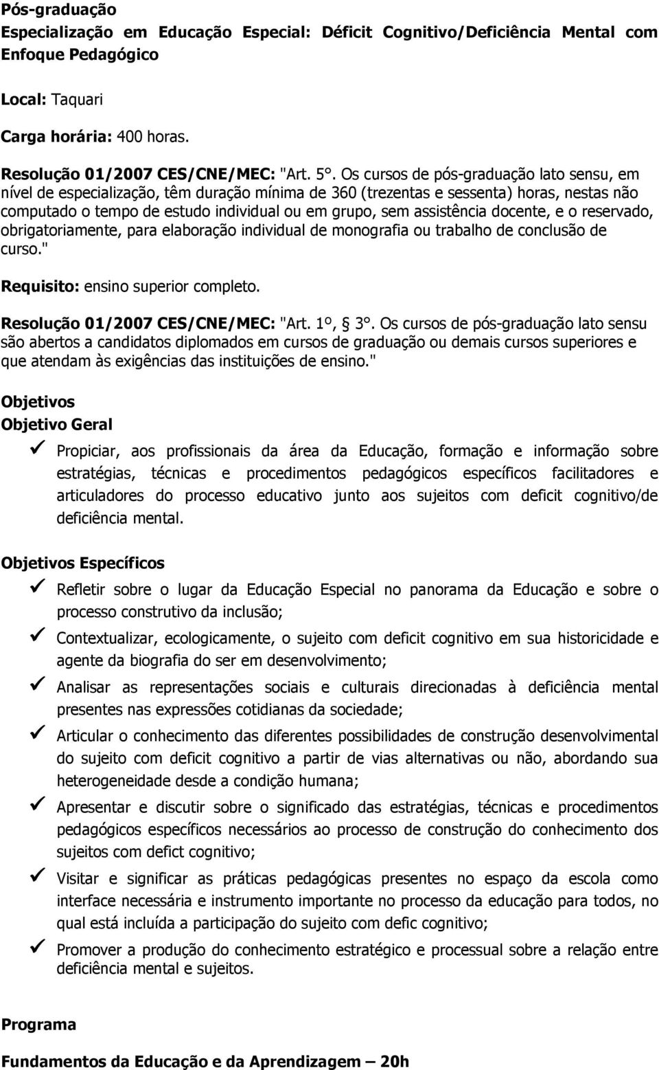 assistência docente, e o reservado, obrigatoriamente, para elaboração individual de monografia ou trabalho de conclusão de curso." Requisito: ensino superior completo.