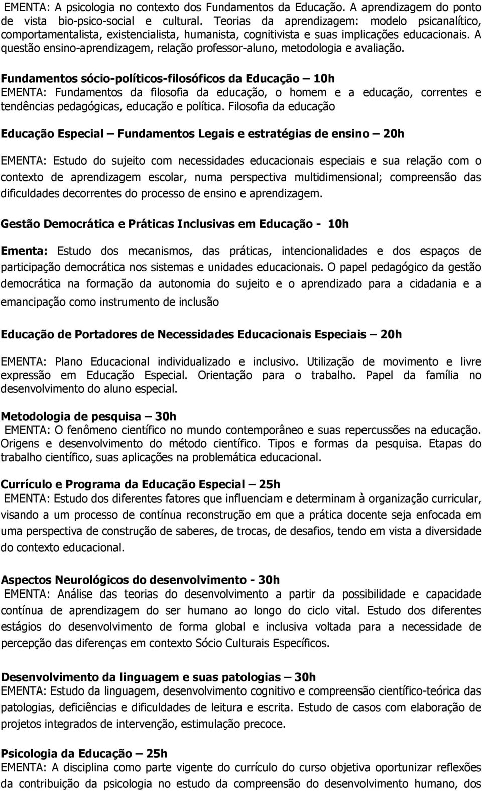 A questão ensino-aprendizagem, relação professor-aluno, metodologia e avaliação.