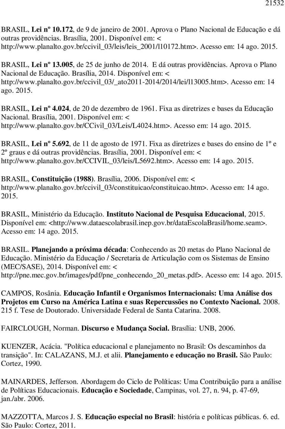 Disponível em: < http://www.planalto.gov.br/ccivil_03/_ato2011-2014/2014/lei/l13005.htm>. Acesso em: 14 ago. 2015. BRASIL, Lei nº 4.024, de 20 de dezembro de 1961.