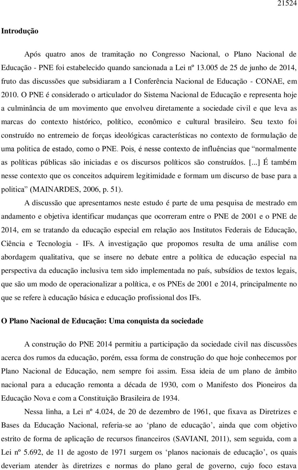 O PNE é considerado o articulador do Sistema Nacional de Educação e representa hoje a culminância de um movimento que envolveu diretamente a sociedade civil e que leva as marcas do contexto