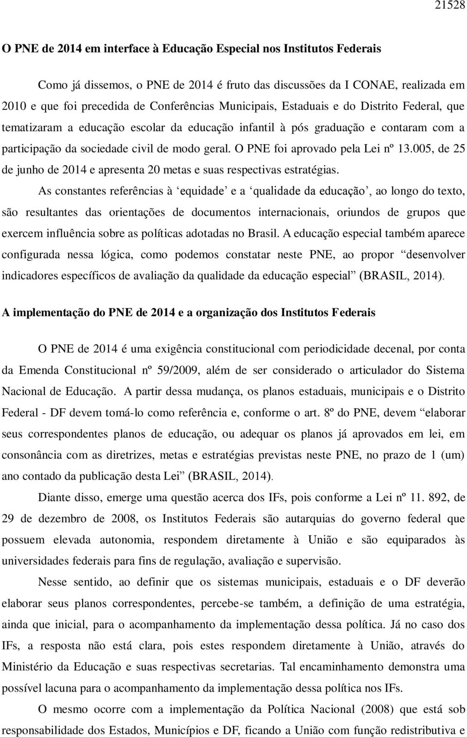 O PNE foi aprovado pela Lei nº 13.005, de 25 de junho de 2014 e apresenta 20 metas e suas respectivas estratégias.