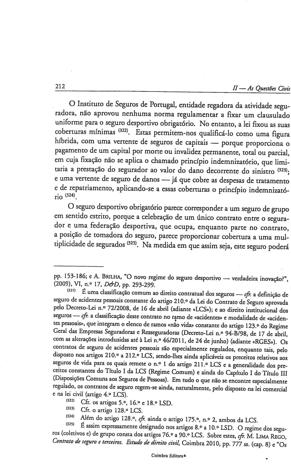 invlidez permnente, totl ou prcil, em cuj fixção não se plic o chmdo princípio indemniztório, que limi tri prestção do segurdor o vlor do dno decorrente do sinistro (323); e um vertente de seguro de