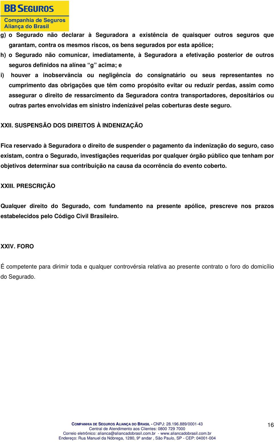 têm como propósito evitar ou reduzir perdas, assim como assegurar o direito de ressarcimento da Seguradora contra transportadores, depositários ou outras partes envolvidas em sinistro indenizável