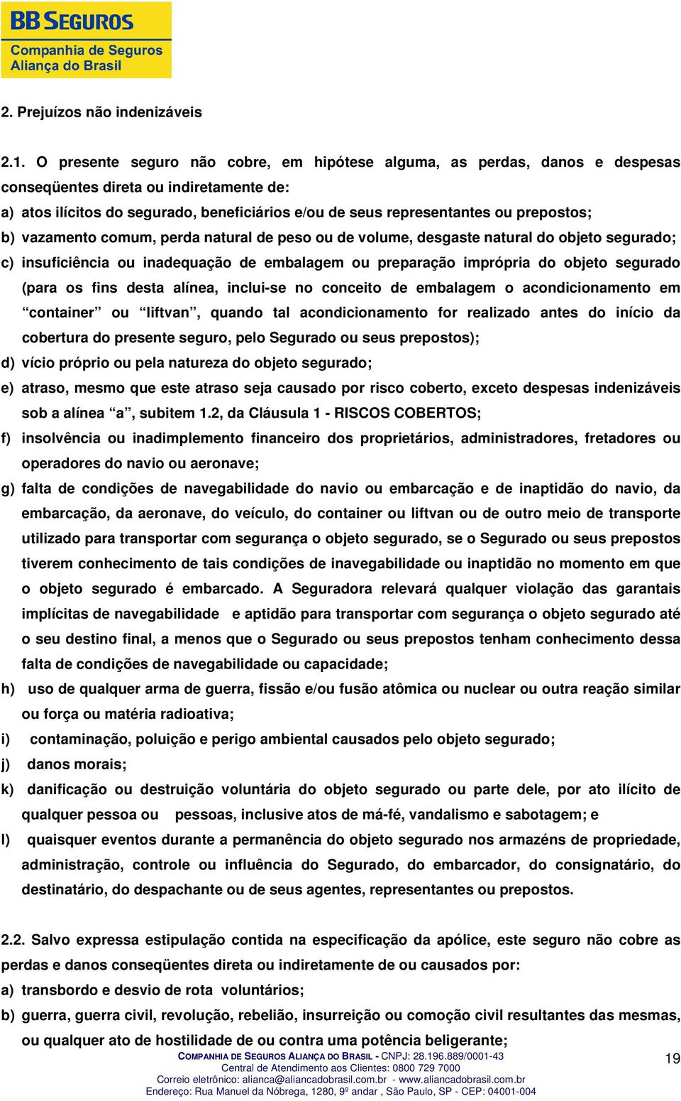 prepostos; b) vazamento comum, perda natural de peso ou de volume, desgaste natural do objeto segurado; c) insuficiência ou inadequação de embalagem ou preparação imprópria do objeto segurado (para