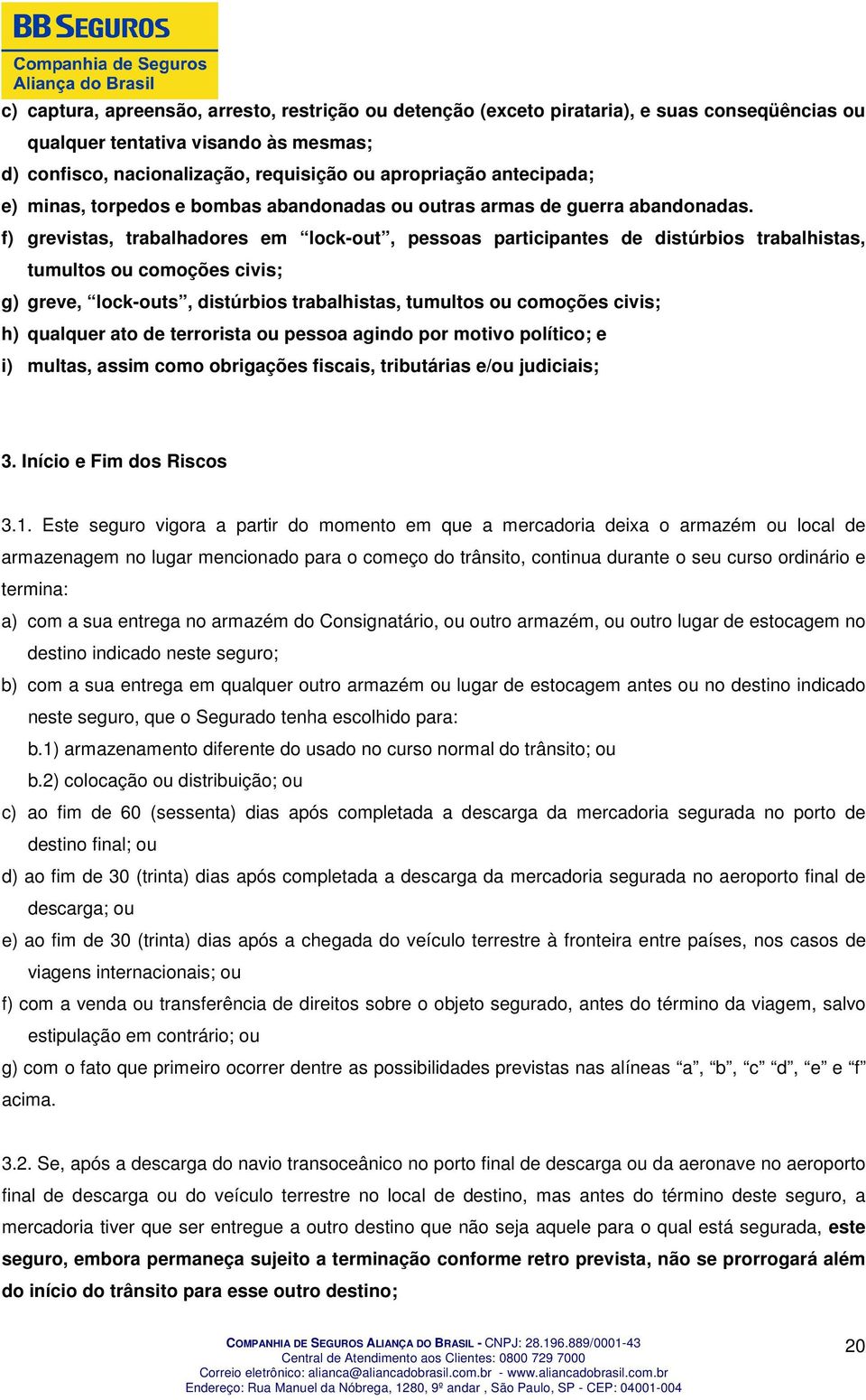 f) grevistas, trabalhadores em lock-out, pessoas participantes de distúrbios trabalhistas, tumultos ou comoções civis; g) greve, lock-outs, distúrbios trabalhistas, tumultos ou comoções civis; h)