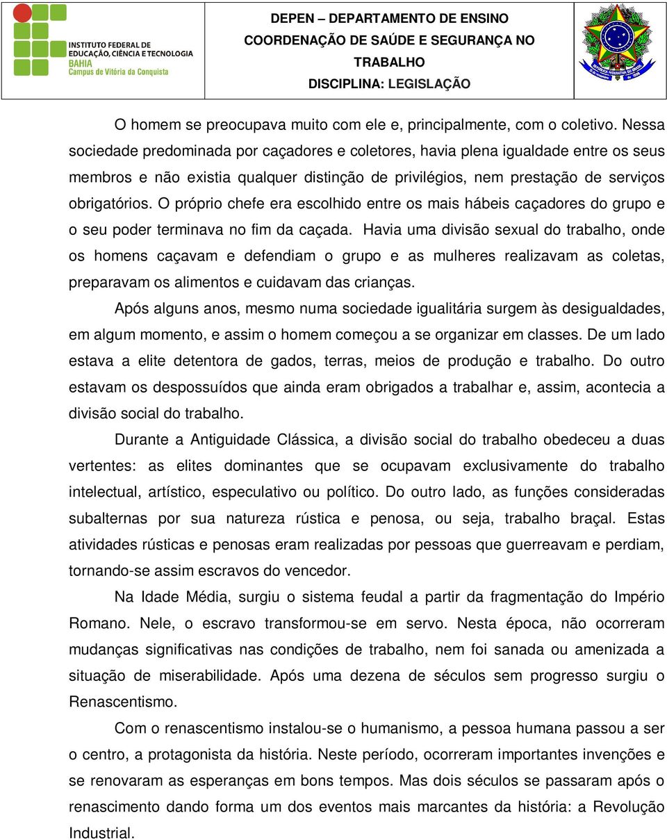 O próprio chefe era escolhido entre os mais hábeis caçadores do grupo e o seu poder terminava no fim da caçada.