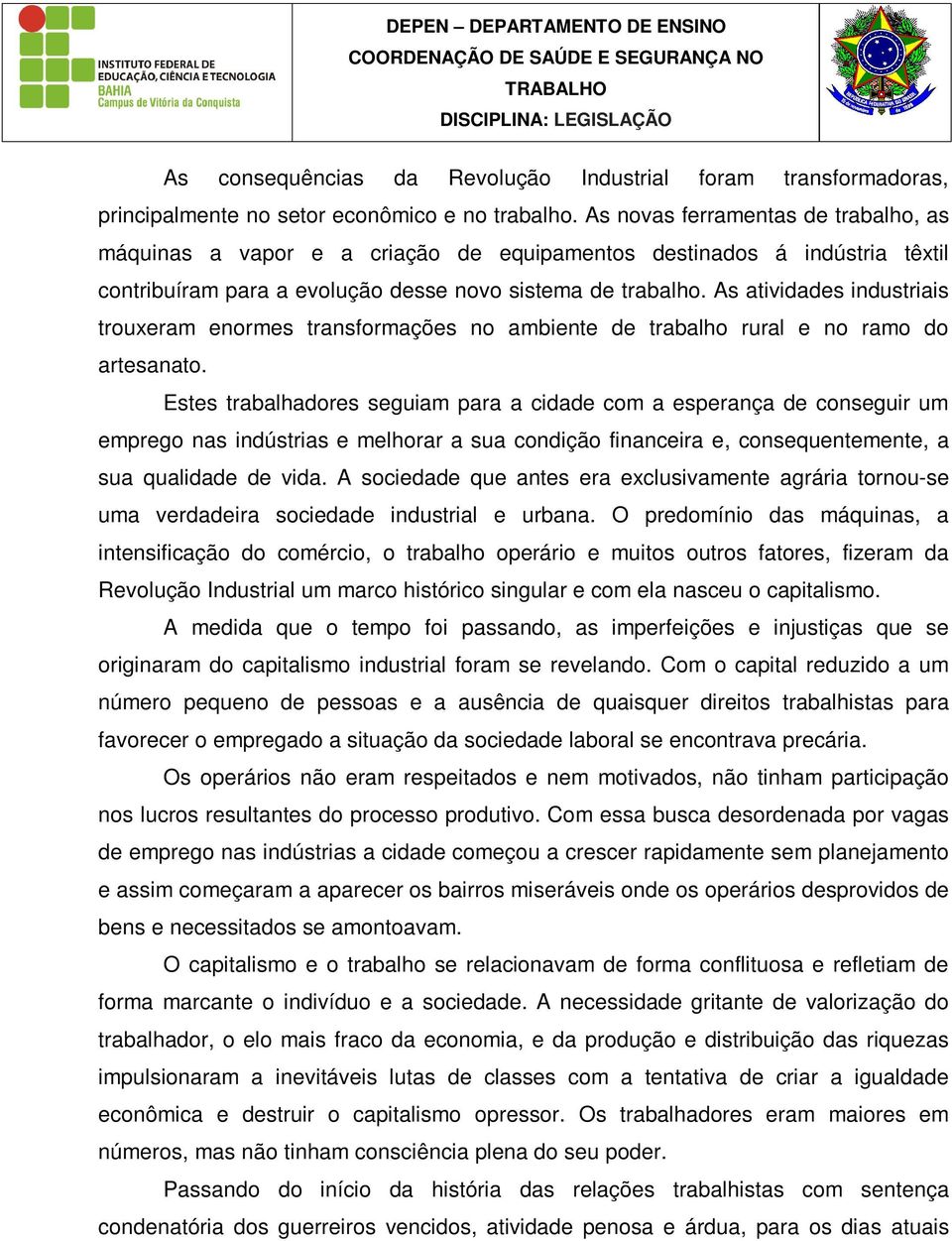 As atividades industriais trouxeram enormes transformações no ambiente de trabalho rural e no ramo do artesanato.