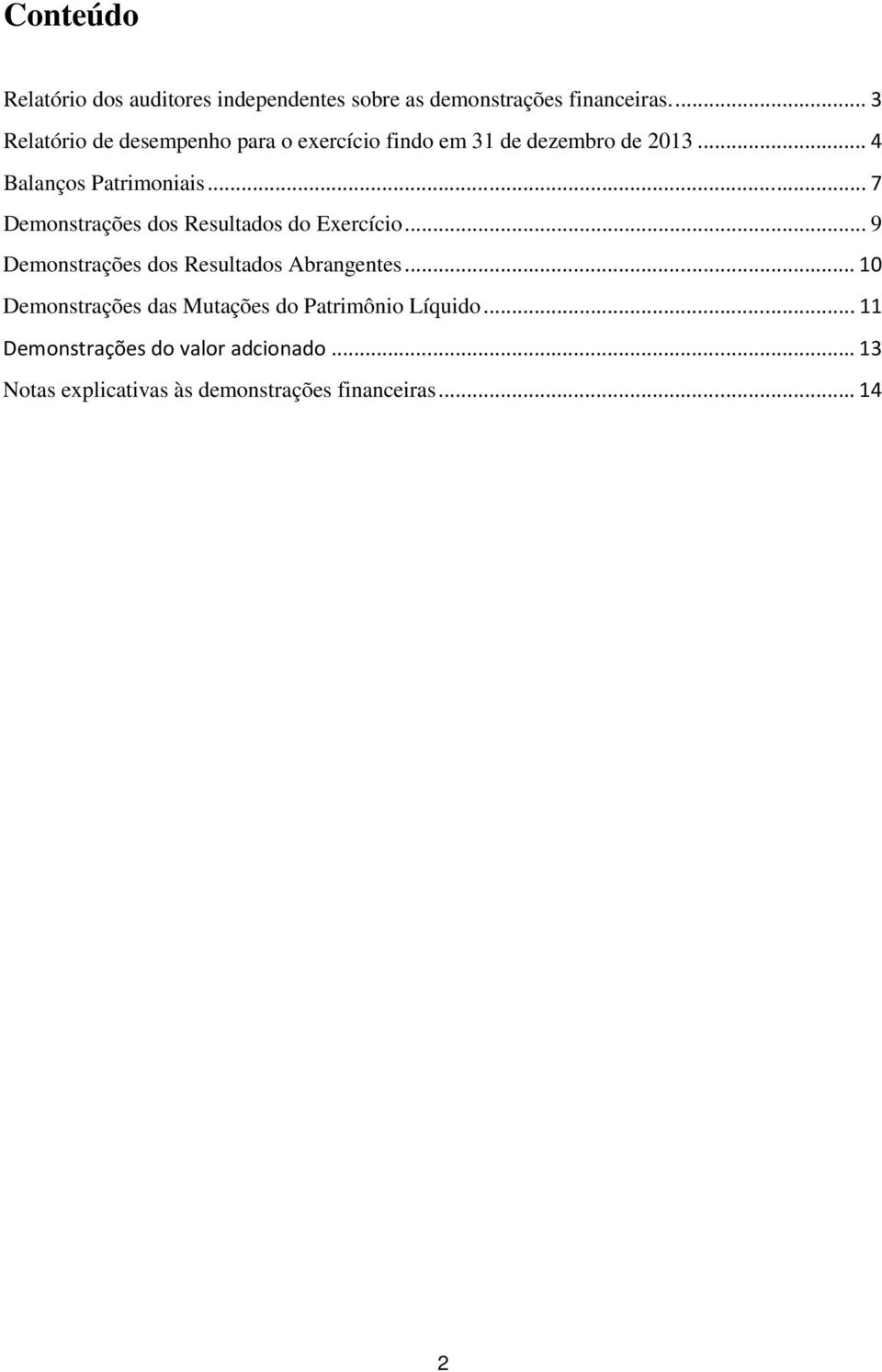 .. 7 Demonstrações dos Resultados do Exercício... 9 Demonstrações dos Resultados Abrangentes.