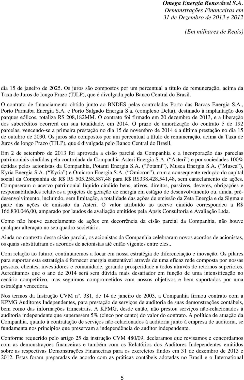 O contrato foi firmado em 20 dezembro de 2013, e a liberação dos subcréditos ocorrerá em sua totalidade, em 2014.