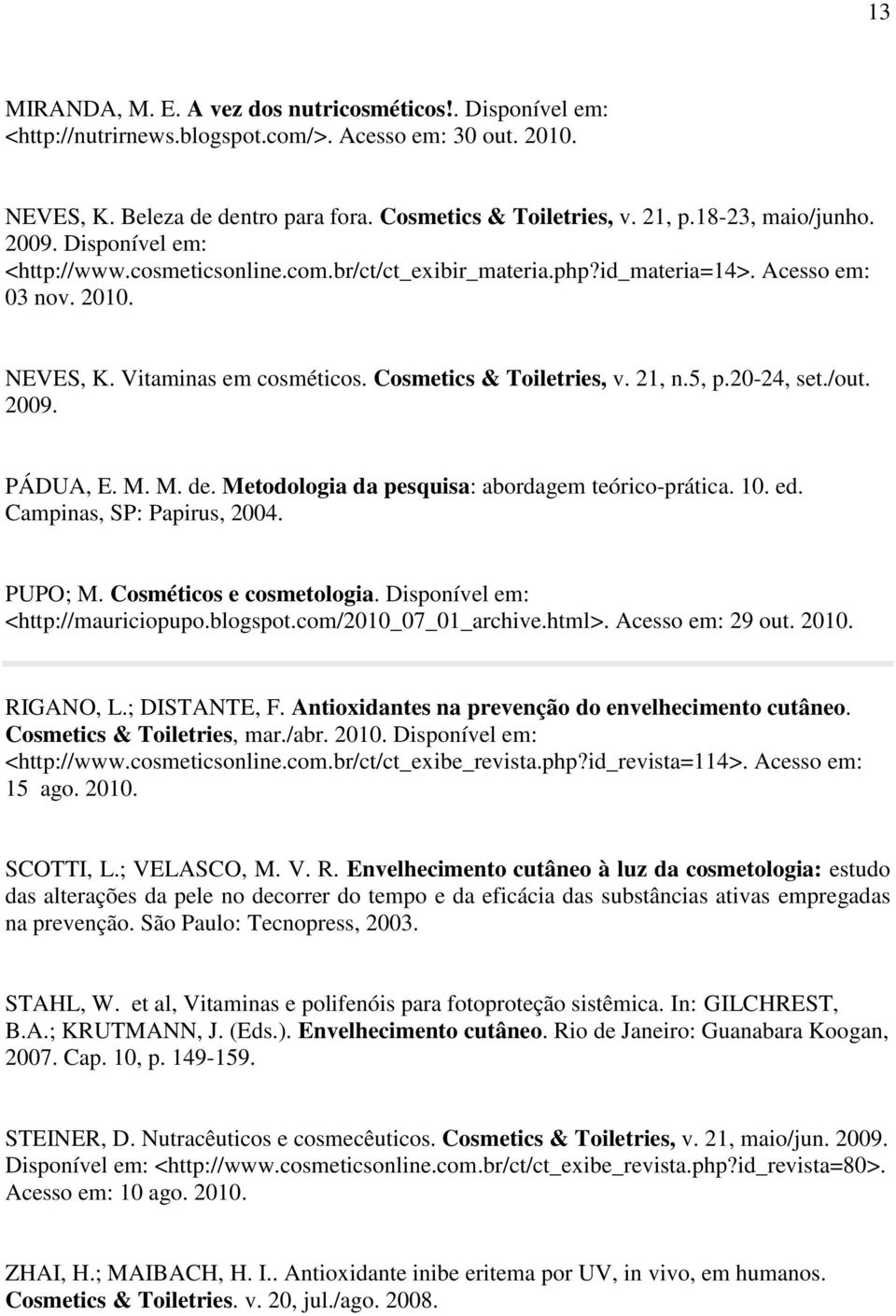 Cosmetics & Toiletries, v. 21, n.5, p.20-24, set./out. 2009. PÁDUA, E. M. M. de. Metodologia da pesquisa: abordagem teórico-prática. 10. ed. Campinas, SP: Papirus, 2004. PUPO; M.