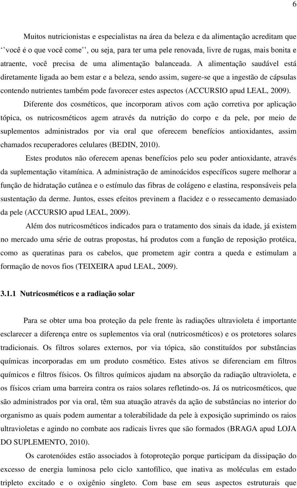 A alimentação saudável está diretamente ligada ao bem estar e a beleza, sendo assim, sugere-se que a ingestão de cápsulas contendo nutrientes também pode favorecer estes aspectos (ACCURSIO apud LEAL,