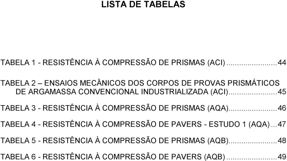 (ACI)... 45 TABELA 3 - RESISTÊNCIA À COMPRESSÃO DE PRISMAS (AQA).