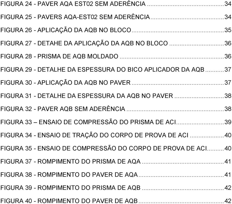 .. 37 FIGURA 31 - DETALHE DA ESPESSURA DA AQB NO PAVER... 38 FIGURA 32 - PAVER AQB SEM ADERÊNCIA... 38 FIGURA 33 ENSAIO DE COMPRESSÃO DO PRISMA DE ACI.