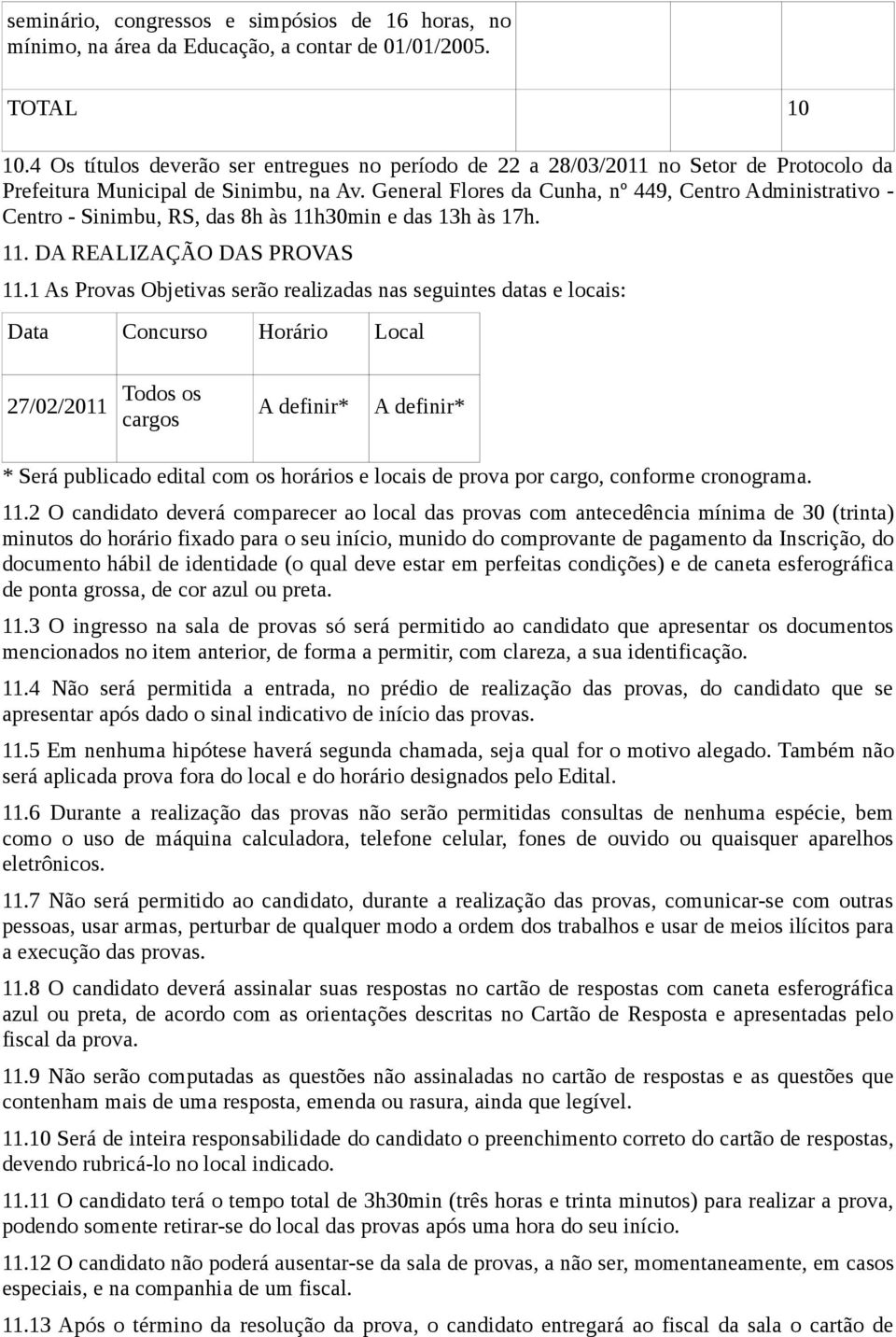 General Flores da Cunha, nº 449, Centro Administrativo - Centro - Sinimbu, RS, das 8h às 11h30min e das 13h às 17h. 11. DA REALIZAÇÃO DAS PROVAS 11.