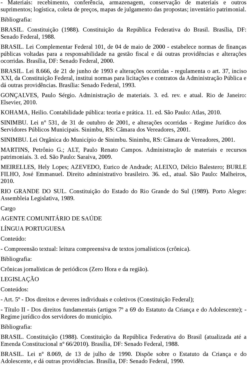 Lei Complementar Federal 101, de 04 de maio de 2000 - estabelece normas de finanças públicas voltadas para a responsabilidade na gestão fiscal e dá outras providências e alterações ocorridas.