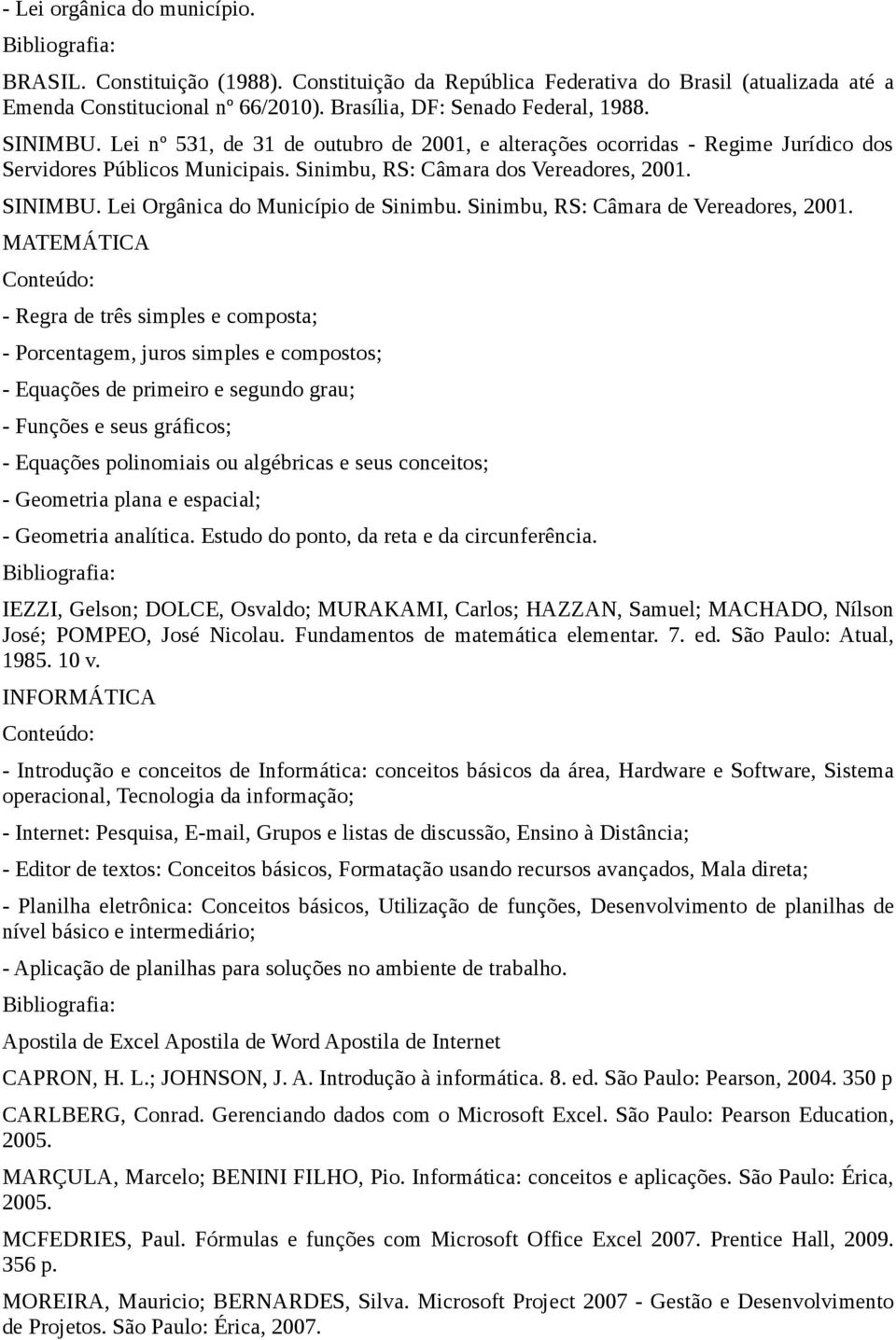 Lei Orgânica do Município de Sinimbu. Sinimbu, RS: Câmara de Vereadores, 2001.