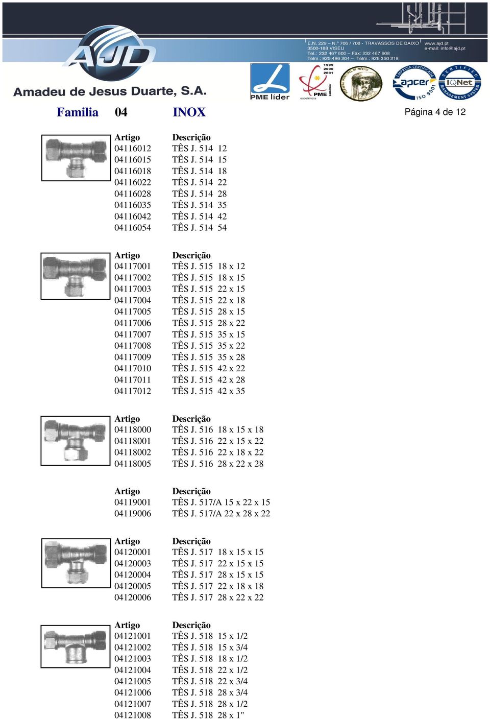 515 35 x 15 04117008 TÊS J. 515 35 x 22 04117009 TÊS J. 515 35 x 28 04117010 TÊS J. 515 42 x 22 04117011 TÊS J. 515 42 x 28 04117012 TÊS J. 515 42 x 35 04118000 TÊS J. 516 18 x 15 x 18 04118001 TÊS J.