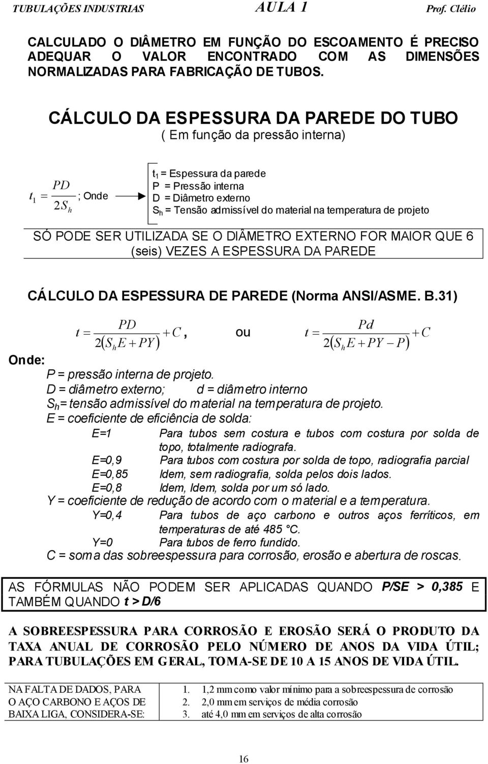 temperatura de projeto SÓ PODE SER UTILIZADA SE O DIÂMETRO EXTERNO FOR MAIOR QUE 6 (seis) VEZES A ESPESSURA DA PAREDE CÁLCULO DA ESPESSURA DE PAREDE (Norma ANSI/ASME. B.