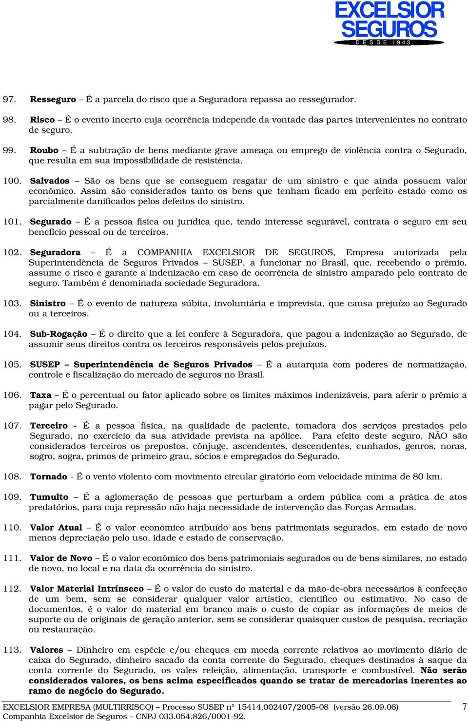 Salvados São os bens que se conseguem resgatar de um sinistro e que ainda possuem valor econômico.