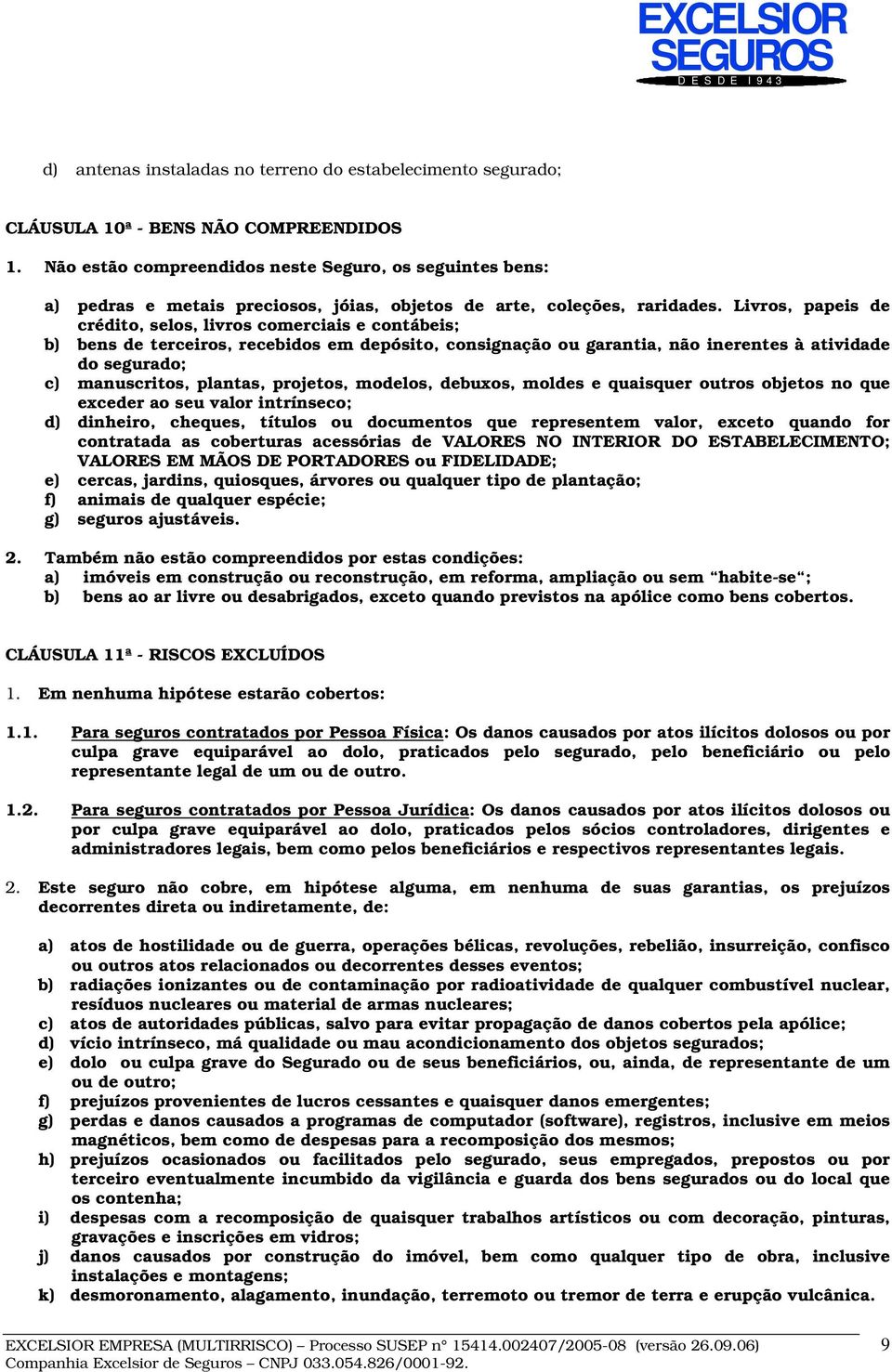 Livros, papeis de crédito, selos, livros comerciais e contábeis; b) bens de terceiros, recebidos em depósito, consignação ou garantia, não inerentes à atividade do segurado; c) manuscritos, plantas,