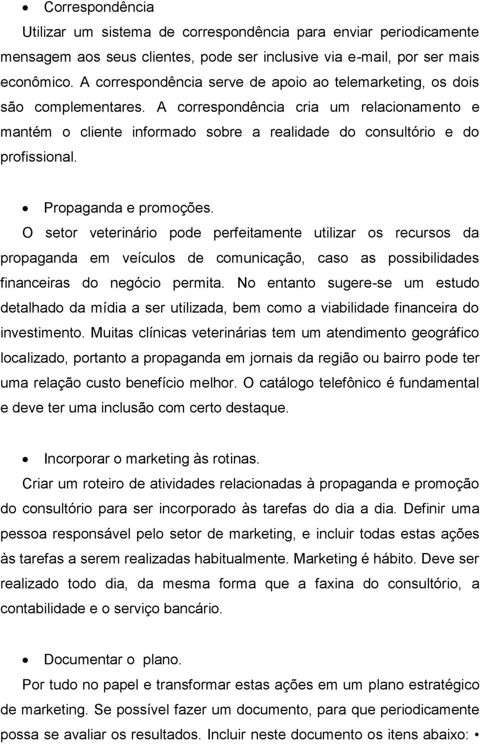 Propaganda e promoções. O setor veterinário pode perfeitamente utilizar os recursos da propaganda em veículos de comunicação, caso as possibilidades financeiras do negócio permita.