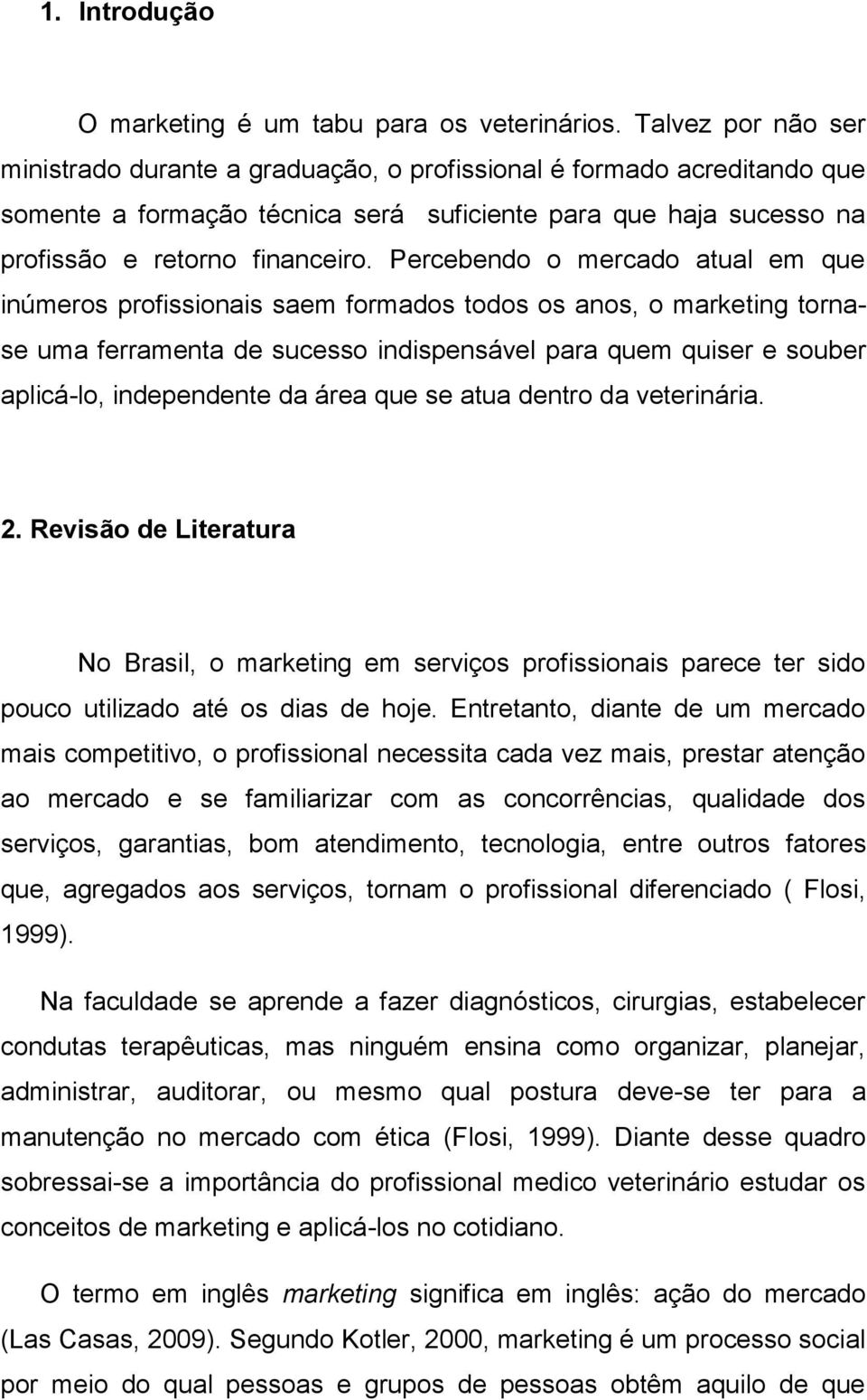 Percebendo o mercado atual em que inúmeros profissionais saem formados todos os anos, o marketing tornase uma ferramenta de sucesso indispensável para quem quiser e souber aplicá-lo, independente da