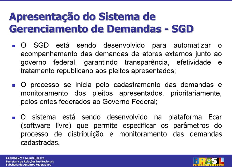 cadastramento das demandas e monitoramento dos pleitos apresentados, prioritariamente, pelos entes federados ao Governo Federal; O sistema está sendo