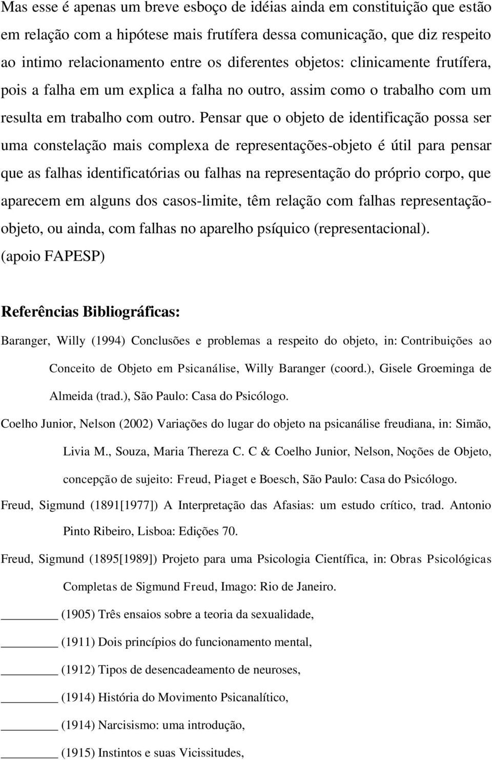 Pensar que o objeto de identificação possa ser uma constelação mais complexa de representações-objeto é útil para pensar que as falhas identificatórias ou falhas na representação do próprio corpo,