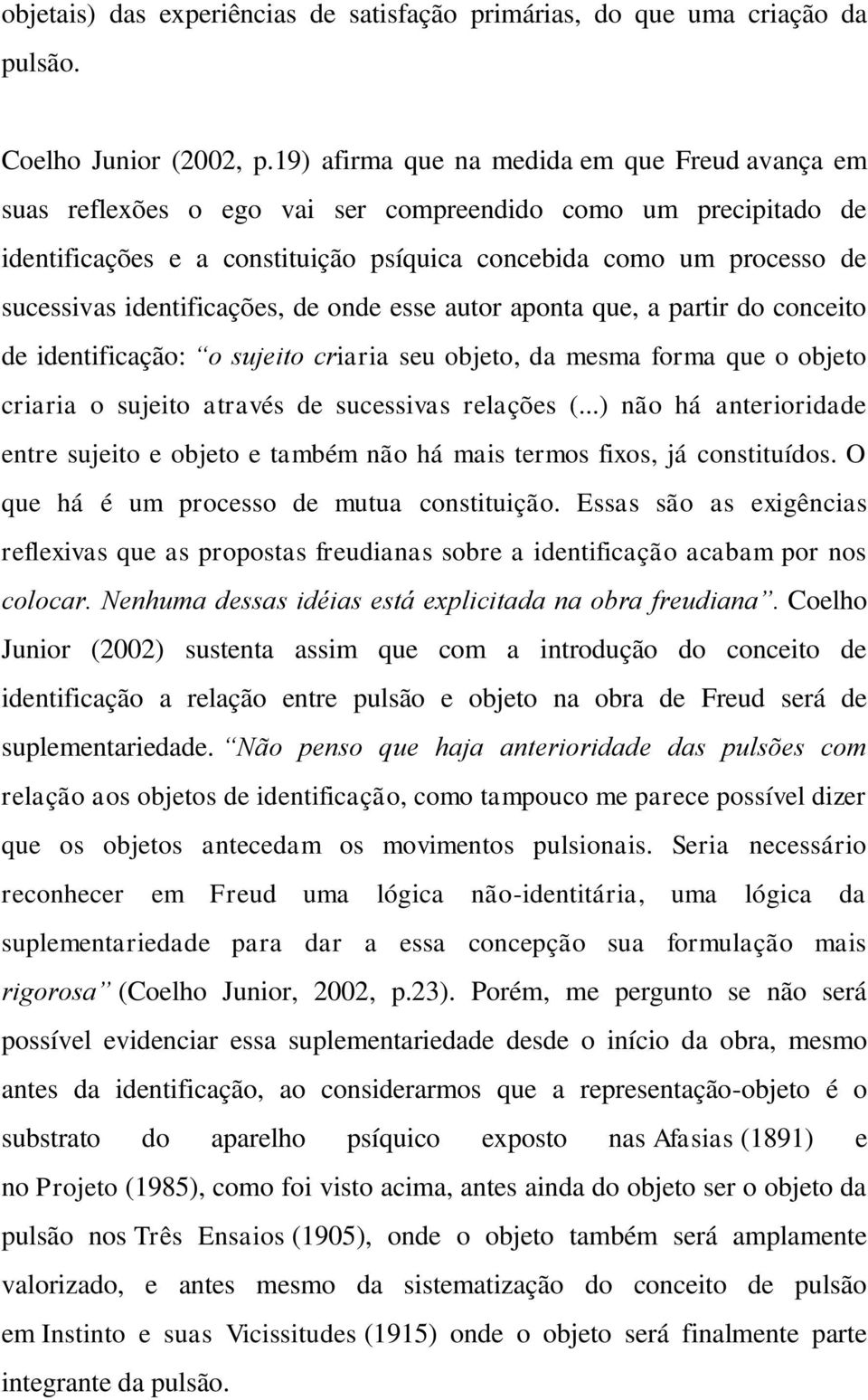 identificações, de onde esse autor aponta que, a partir do conceito de identificação: o sujeito criaria seu objeto, da mesma forma que o objeto criaria o sujeito através de sucessivas relações (.