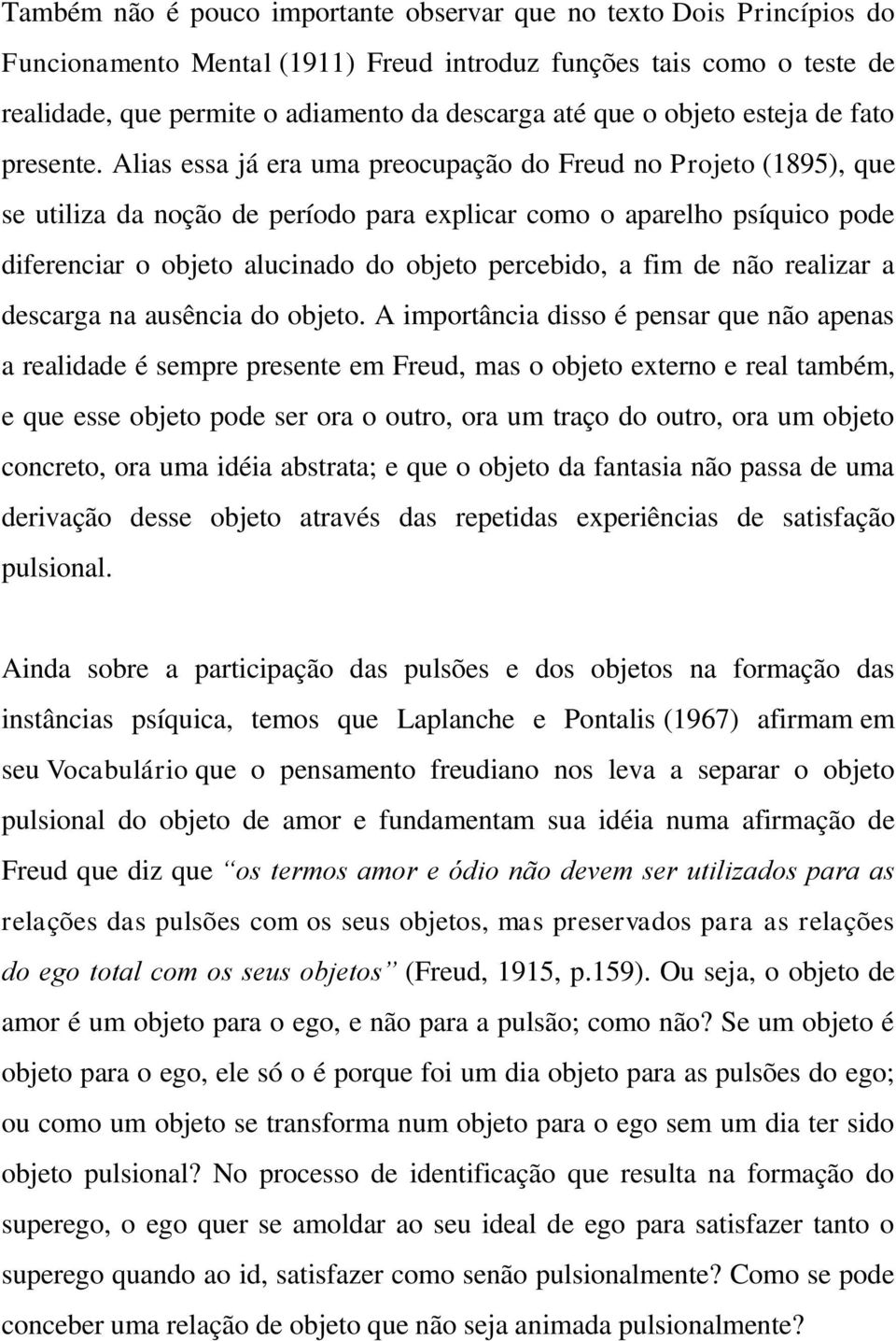 Alias essa já era uma preocupação do Freud no Projeto (1895), que se utiliza da noção de período para explicar como o aparelho psíquico pode diferenciar o objeto alucinado do objeto percebido, a fim