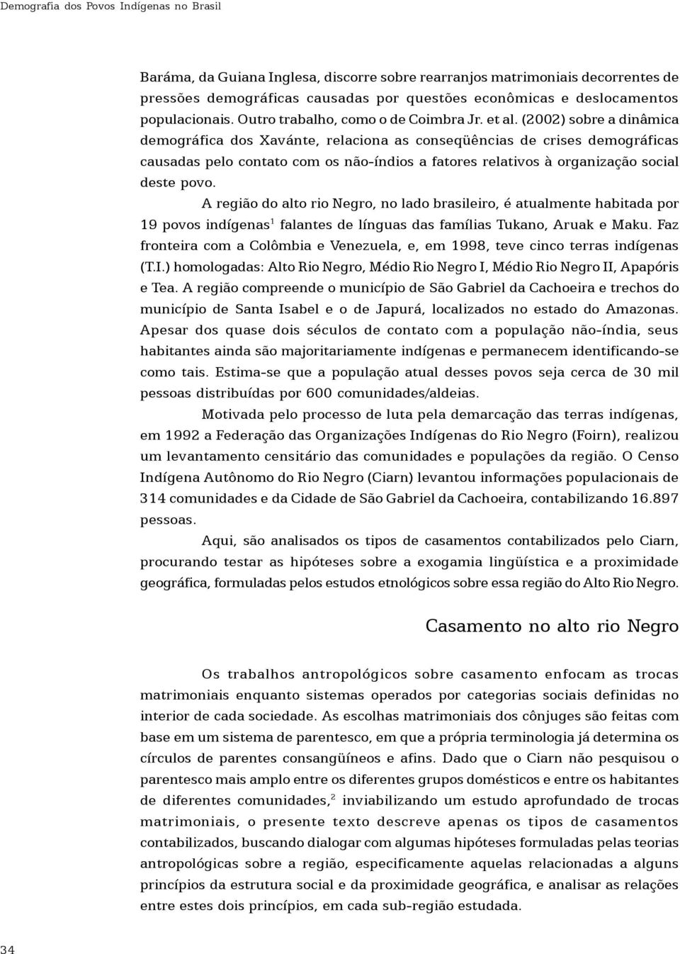 (2002) sobre a dinâmica demográfica dos Xavánte, relaciona as conseqüências de crises demográficas causadas pelo contato com os não-índios a fatores relativos à organização social deste povo.