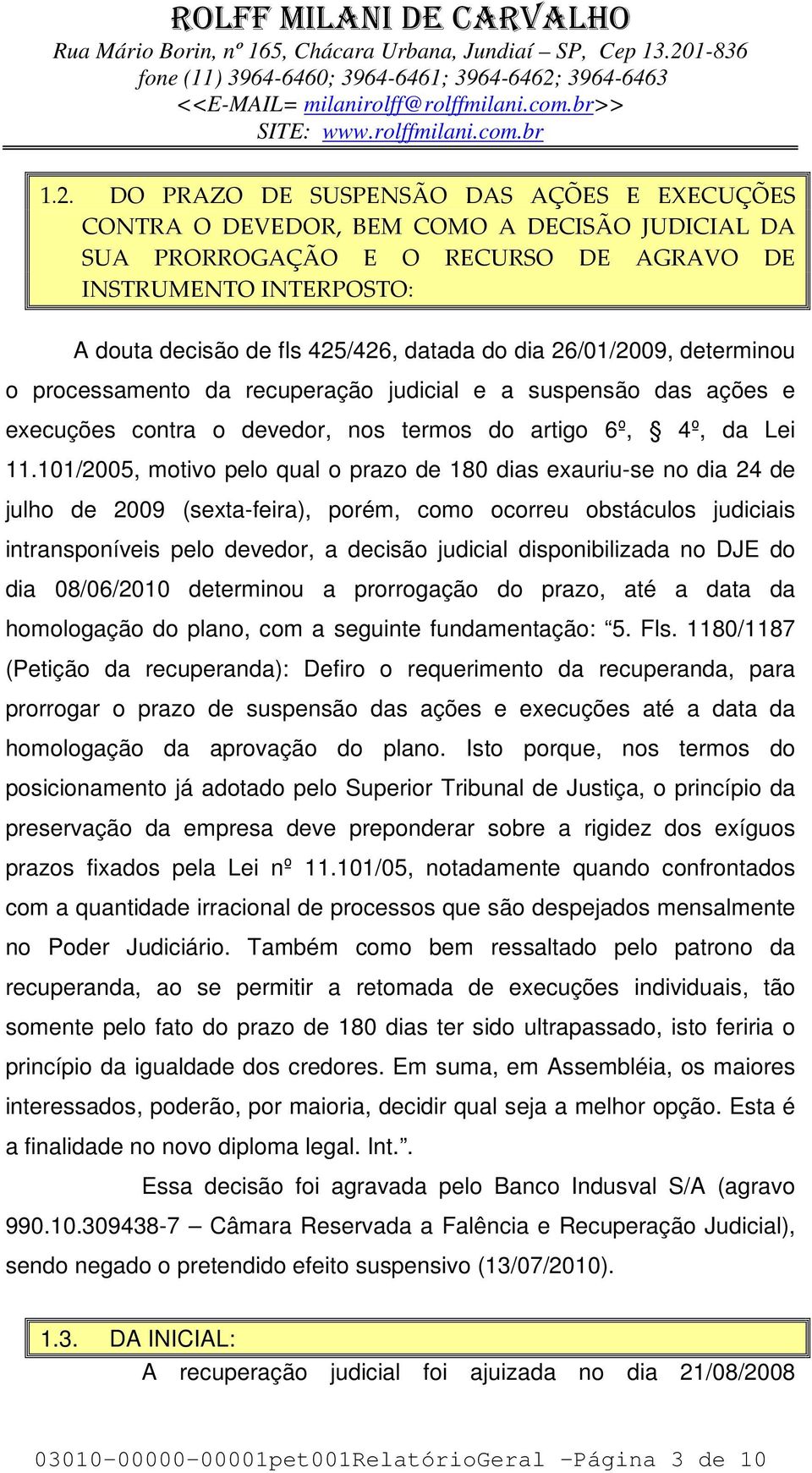 101/2005, motivo pelo qual o prazo de 180 dias exauriu-se no dia 24 de julho de 2009 (sexta-feira), porém, como ocorreu obstáculos judiciais intransponíveis pelo devedor, a decisão judicial