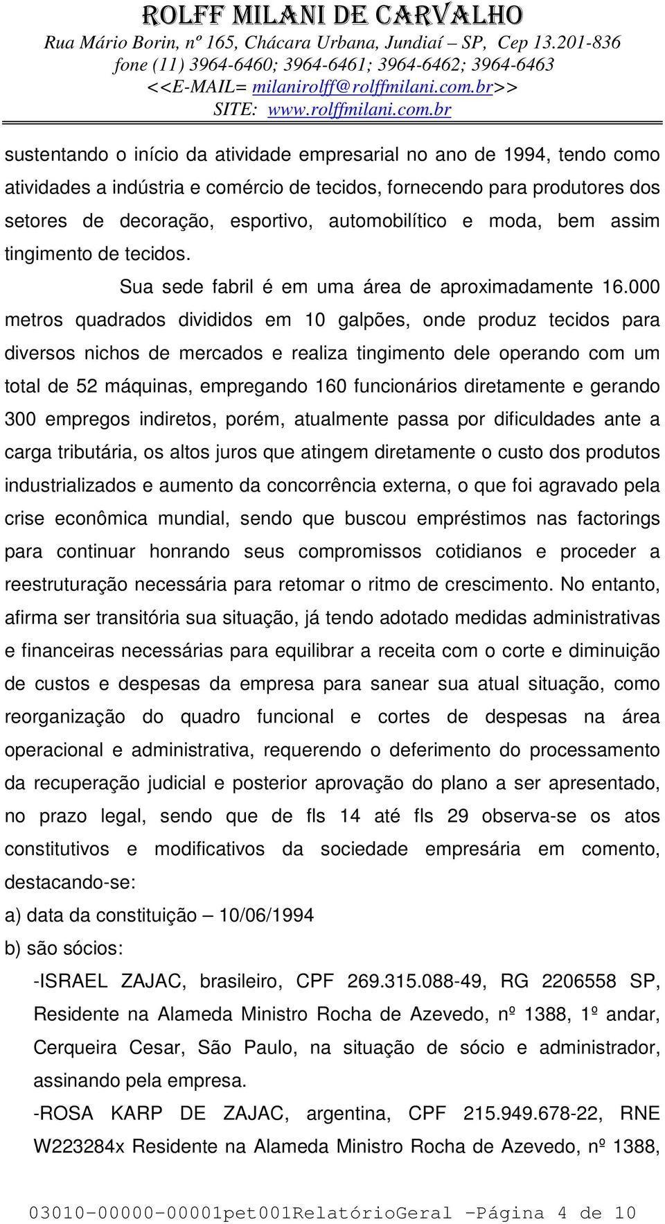 000 metros quadrados divididos em 10 galpões, onde produz tecidos para diversos nichos de mercados e realiza tingimento dele operando com um total de 52 máquinas, empregando 160 funcionários