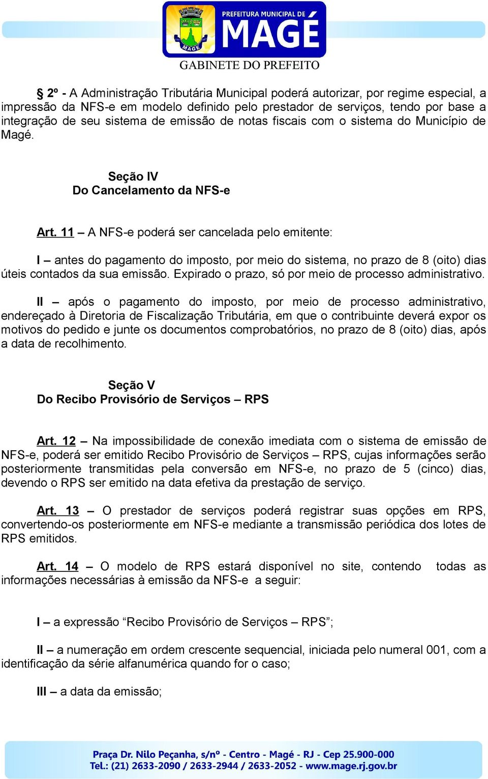 11 A NFS-e poderá ser cancelada pelo emitente: I antes do pagamento do imposto, por meio do sistema, no prazo de 8 (oito) dias úteis contados da sua emissão.