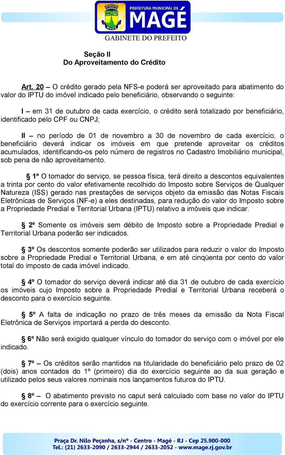 será totalizado por beneficiário, identificado pelo CPF ou CNPJ; II no período de 01 de novembro a 30 de novembro de cada exercício, o beneficiário deverá indicar os imóveis em que pretende