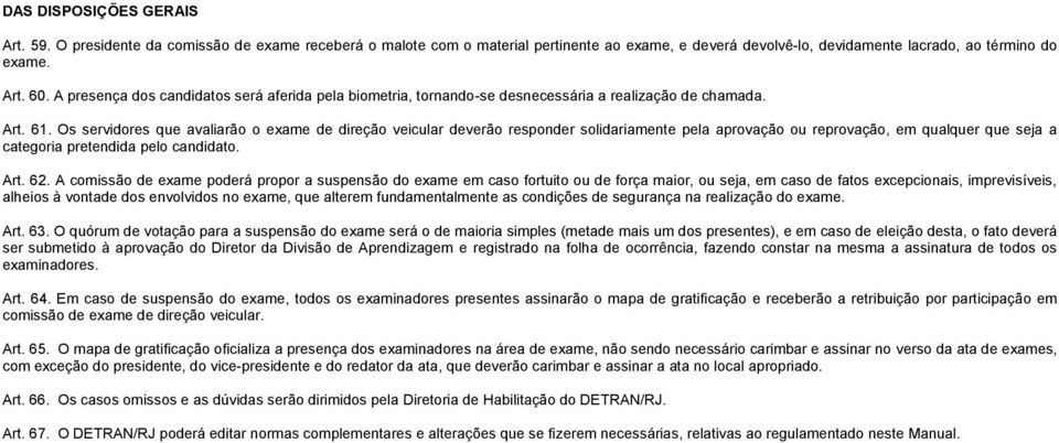 Os servidores que avaliarão o exame de direção veicular deverão responder solidariamente pela aprovação ou reprovação, em qualquer que seja a categoria pretendida pelo candidato. Art. 62.