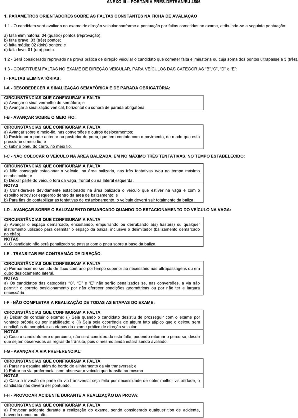 (reprovação). b) falta grave: 03 (três) pontos; c) falta média: 02 (dois) pontos; e d) falta leve: 01 (um) ponto. 1.