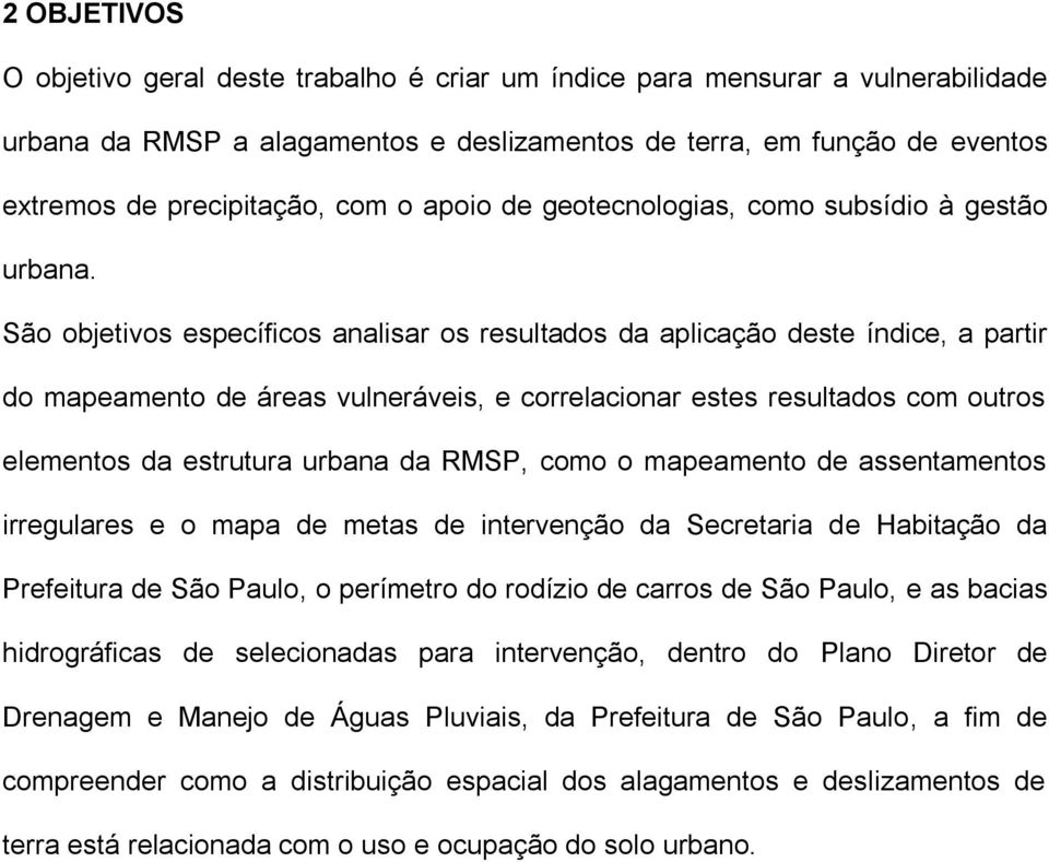 São objetivos específicos analisar os resultados da aplicação deste índice, a partir do mapeamento de áreas vulneráveis, e correlacionar estes resultados com outros elementos da estrutura urbana da