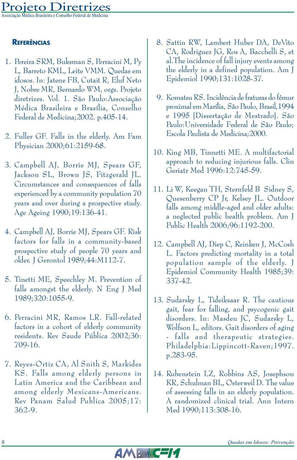 Circumstances and consequences of falls experienced by a community population 70 years and over during a prospective study. Age Ageing 1990;19:136-41. 4. Campbell AJ, Borrie MJ, Spears GF.