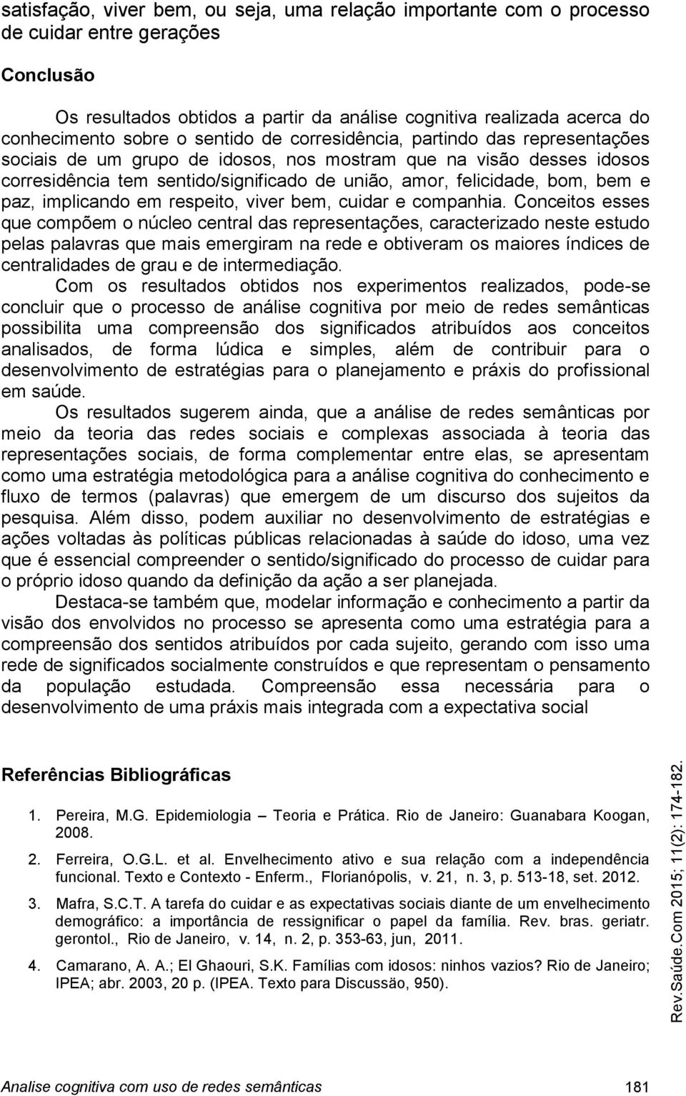 e paz, implicando em respeito, viver bem, cuidar e companhia.