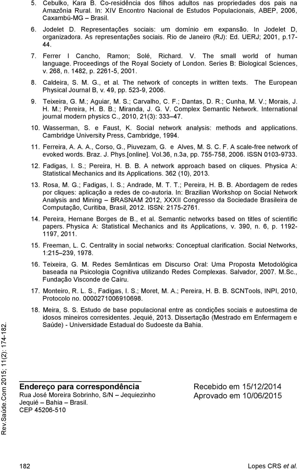 The small world of human language. Proceedings of the Royal Society of London. Series B: Biological Sciences, v. 268, n. 1482, p. 2261-5, 2001. 8. Caldeira, S. M. G., et al.