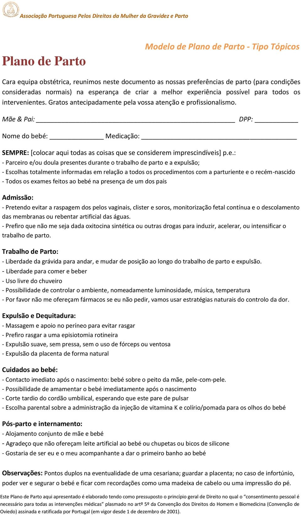 Mãe & Pai: DPP: Nome do bebé: Medicação: SEMPRE: [colocar aqui todas as coisas que se considerem imprescindíveis] p.e.: - Parceiro e/ou doula presentes durante o trabalho de parto e a expulsão; -