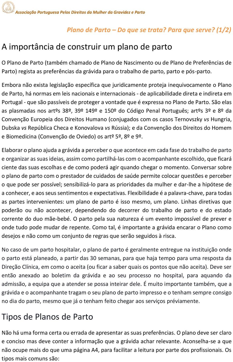 Embora não exista legislação específica que juridicamente proteja inequivocamente o Plano de Parto, há normas em leis nacionais e internacionais - de aplicabilidade direta e indireta em Portugal -