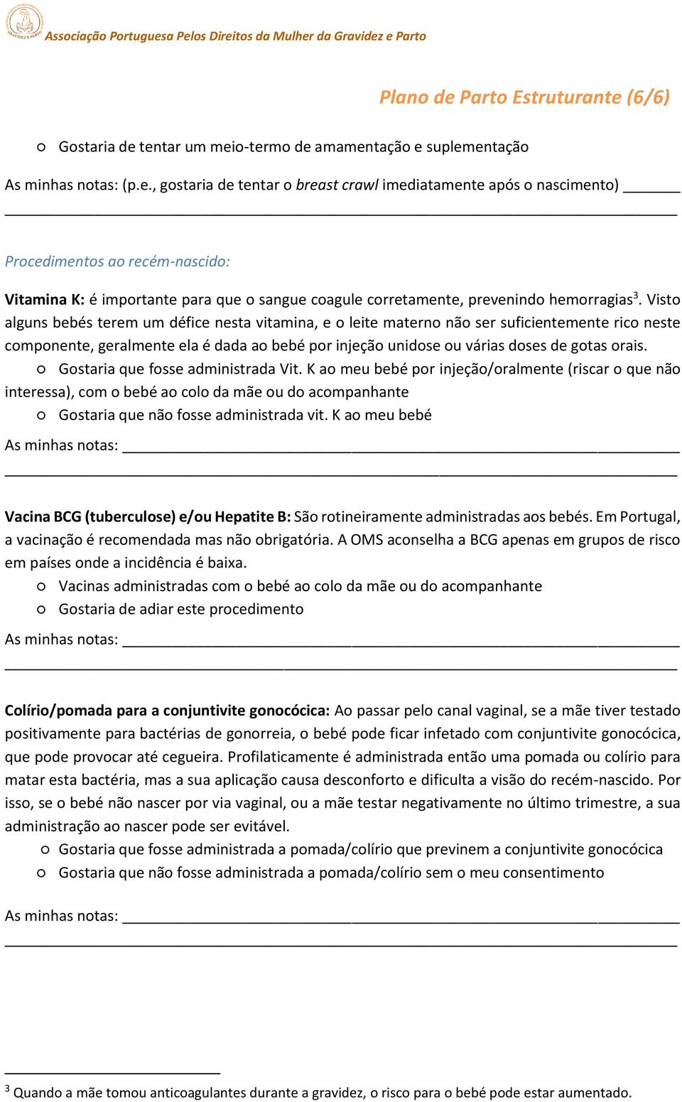 Gostaria que fosse administrada Vit. K ao meu bebé por injeção/oralmente (riscar o que não interessa), com o bebé ao colo da mãe ou do acompanhante Gostaria que não fosse administrada vit.