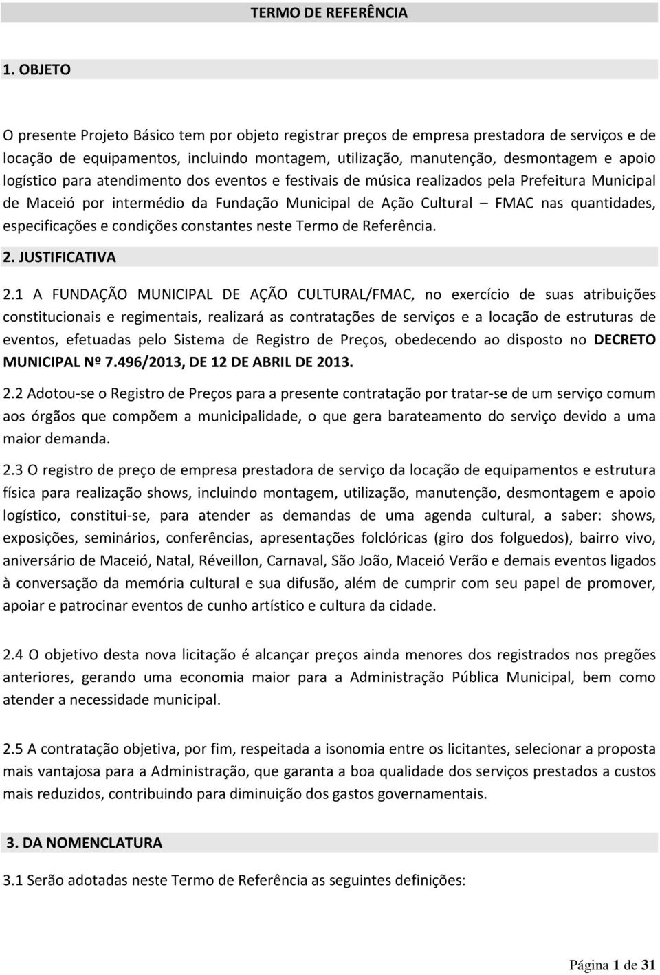 logístico para atendimento dos eventos e festivais de música realizados pela Prefeitura Municipal de Maceió por intermédio da Fundação Municipal de Ação Cultural FMAC nas quantidades, especificações