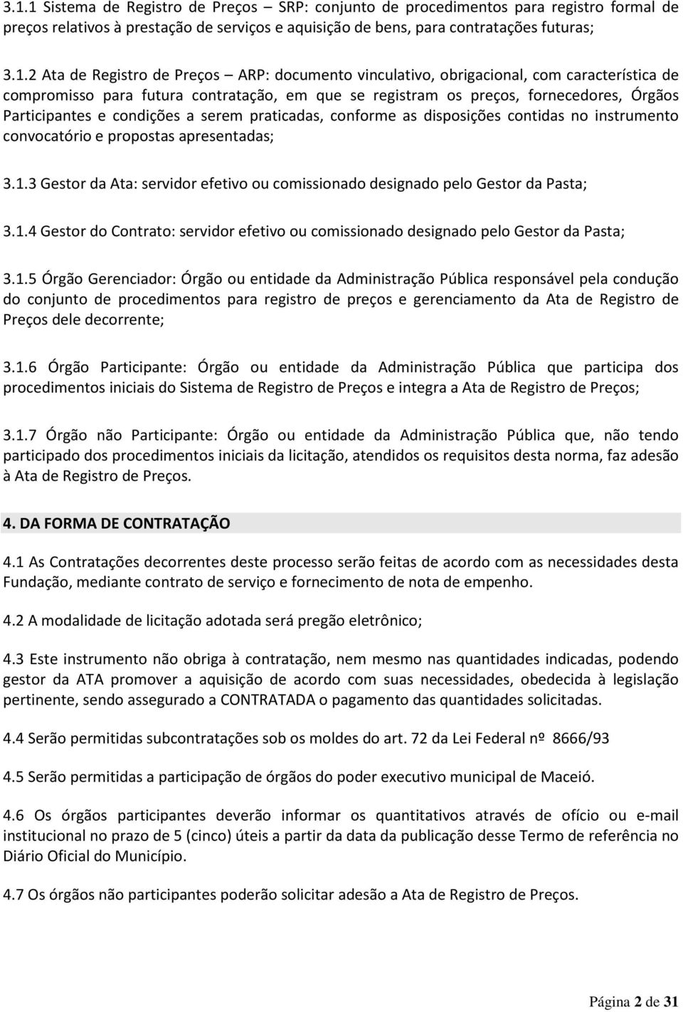 serem praticadas, conforme as disposições contidas no instrumento convocatório e propostas apresentadas; 3.1.3 Gestor da Ata: servidor efetivo ou comissionado designado pelo Gestor da Pasta; 3.1.4 Gestor do Contrato: servidor efetivo ou comissionado designado pelo Gestor da Pasta; 3.